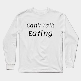 Can't Talk Eatng Long Sleeve T-Shirt